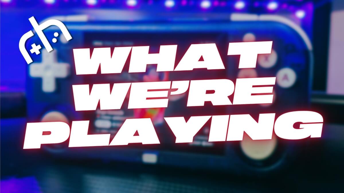 RH Games - What Were Playing This Week 2-22